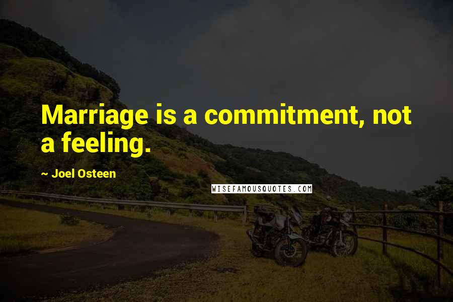 Joel Osteen Quotes: Marriage is a commitment, not a feeling.