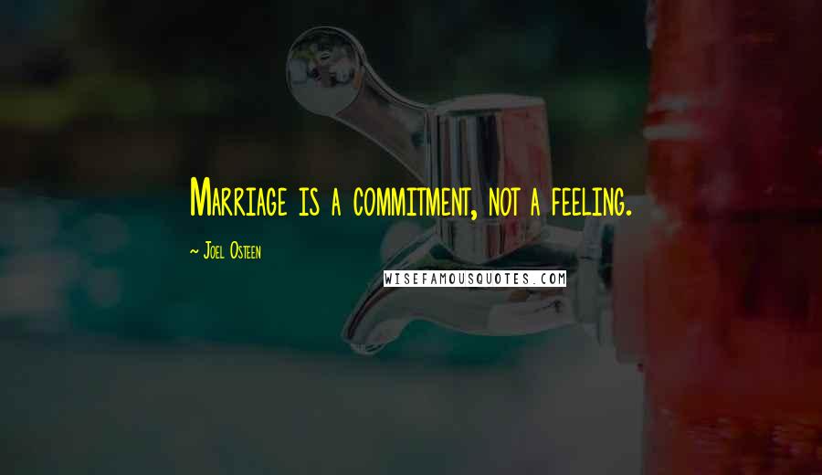 Joel Osteen Quotes: Marriage is a commitment, not a feeling.