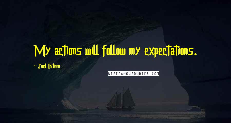 Joel Osteen Quotes: My actions will follow my expectations.