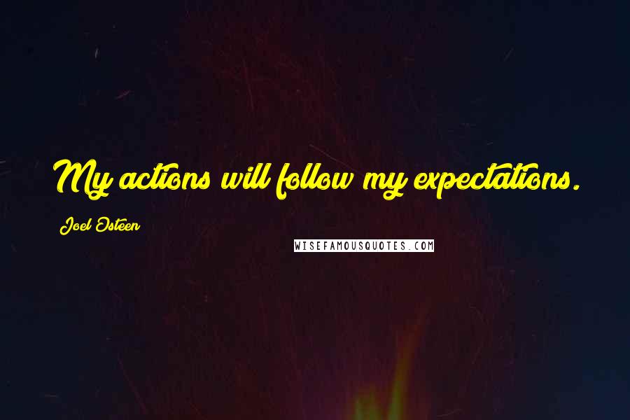 Joel Osteen Quotes: My actions will follow my expectations.