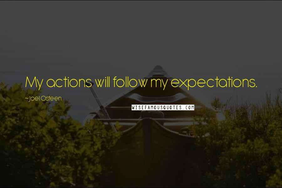 Joel Osteen Quotes: My actions will follow my expectations.