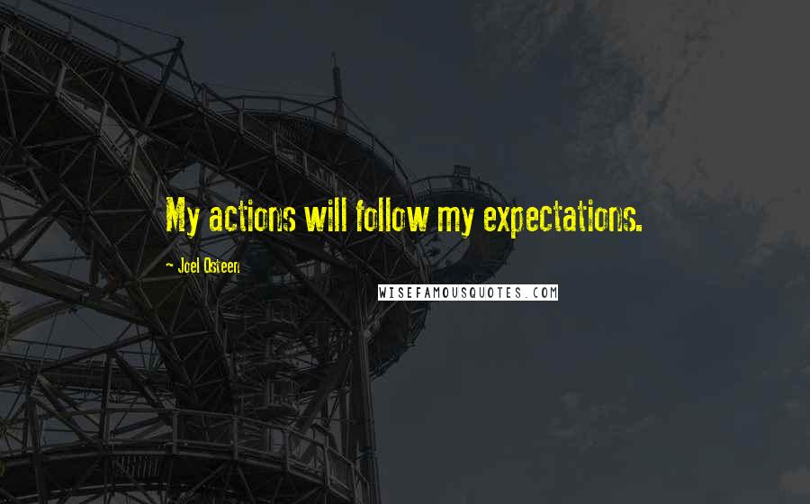 Joel Osteen Quotes: My actions will follow my expectations.