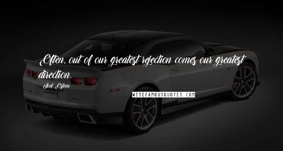 Joel Osteen Quotes: Often, out of our greatest rejection comes our greatest direction.