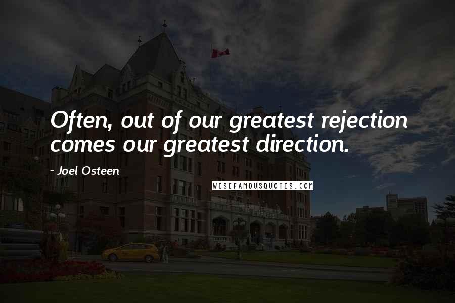 Joel Osteen Quotes: Often, out of our greatest rejection comes our greatest direction.