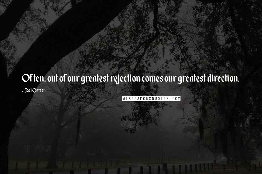 Joel Osteen Quotes: Often, out of our greatest rejection comes our greatest direction.