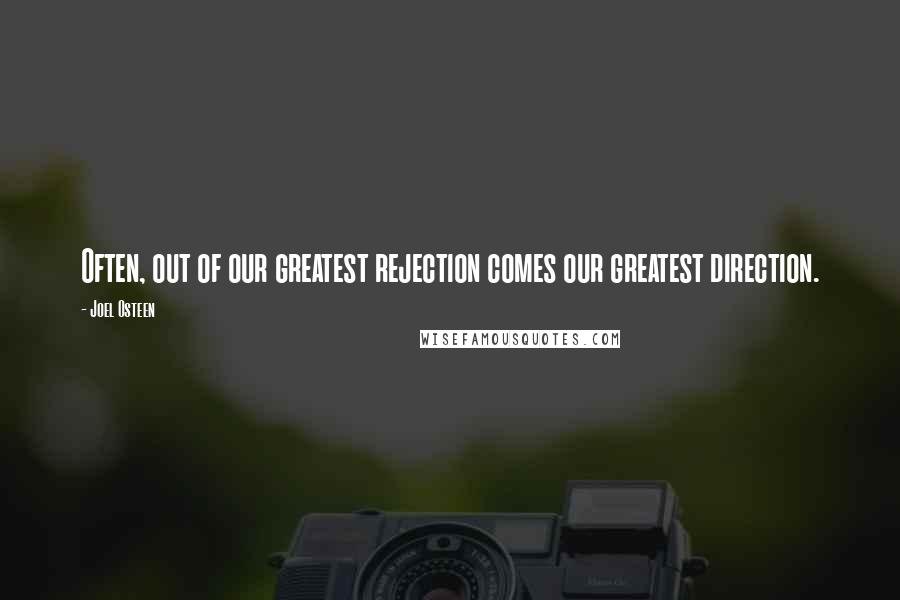 Joel Osteen Quotes: Often, out of our greatest rejection comes our greatest direction.