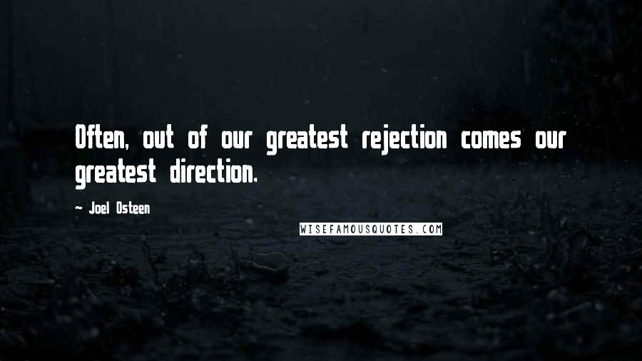 Joel Osteen Quotes: Often, out of our greatest rejection comes our greatest direction.