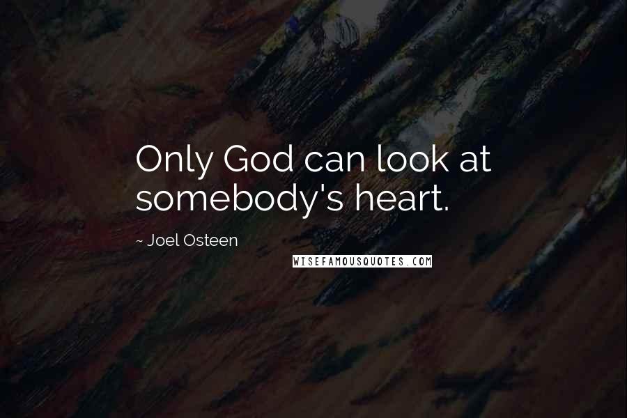 Joel Osteen Quotes: Only God can look at somebody's heart.
