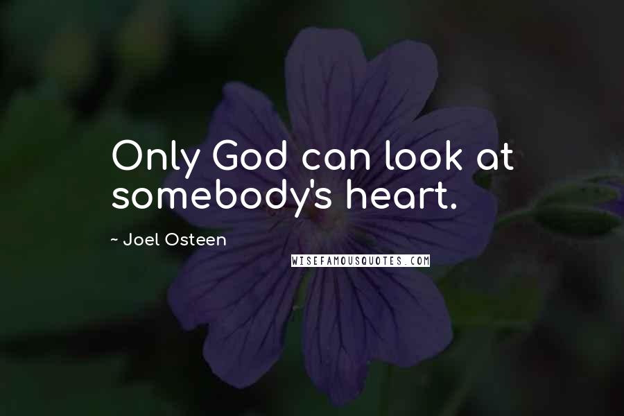 Joel Osteen Quotes: Only God can look at somebody's heart.