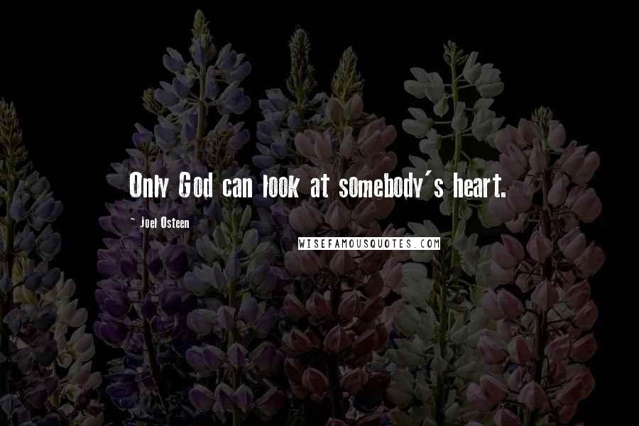 Joel Osteen Quotes: Only God can look at somebody's heart.