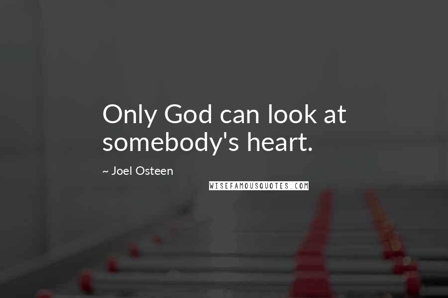 Joel Osteen Quotes: Only God can look at somebody's heart.