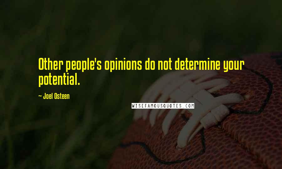 Joel Osteen Quotes: Other people's opinions do not determine your potential.