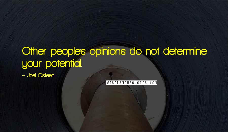 Joel Osteen Quotes: Other people's opinions do not determine your potential.
