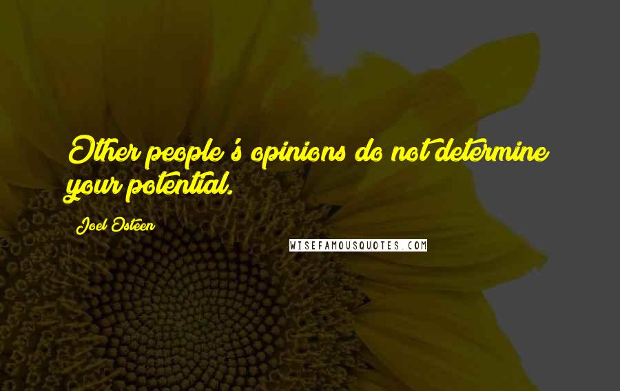 Joel Osteen Quotes: Other people's opinions do not determine your potential.