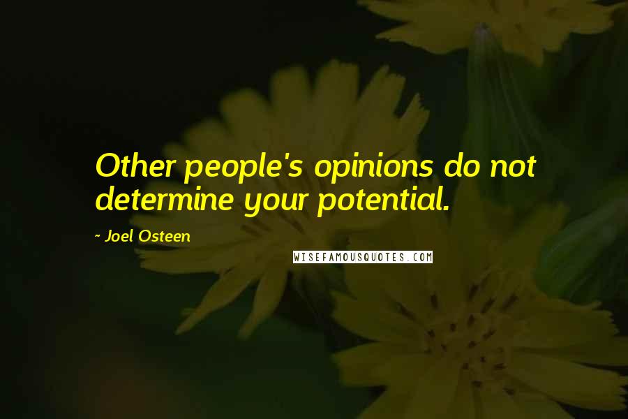 Joel Osteen Quotes: Other people's opinions do not determine your potential.