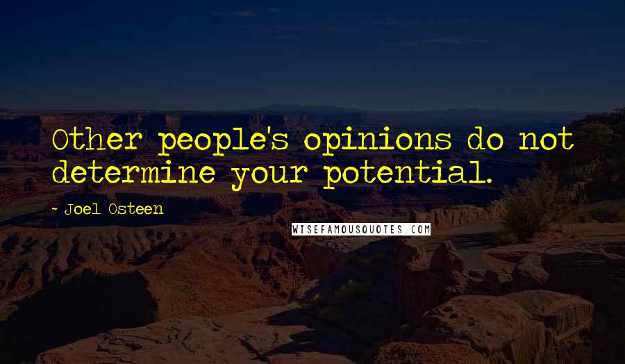 Joel Osteen Quotes: Other people's opinions do not determine your potential.