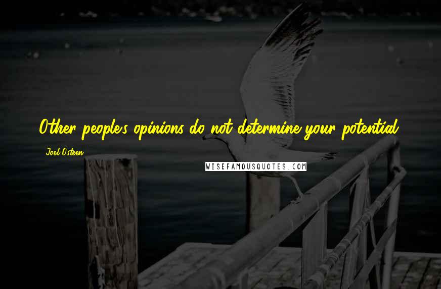 Joel Osteen Quotes: Other people's opinions do not determine your potential.