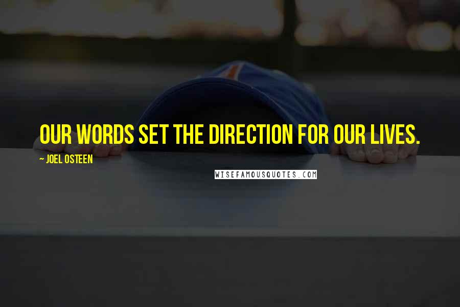 Joel Osteen Quotes: Our words set the direction for our lives.