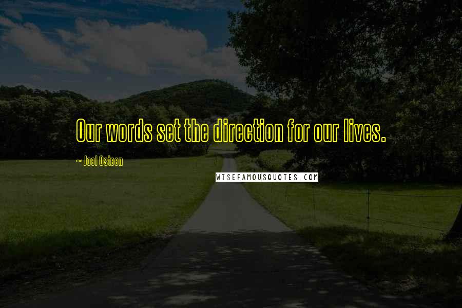 Joel Osteen Quotes: Our words set the direction for our lives.