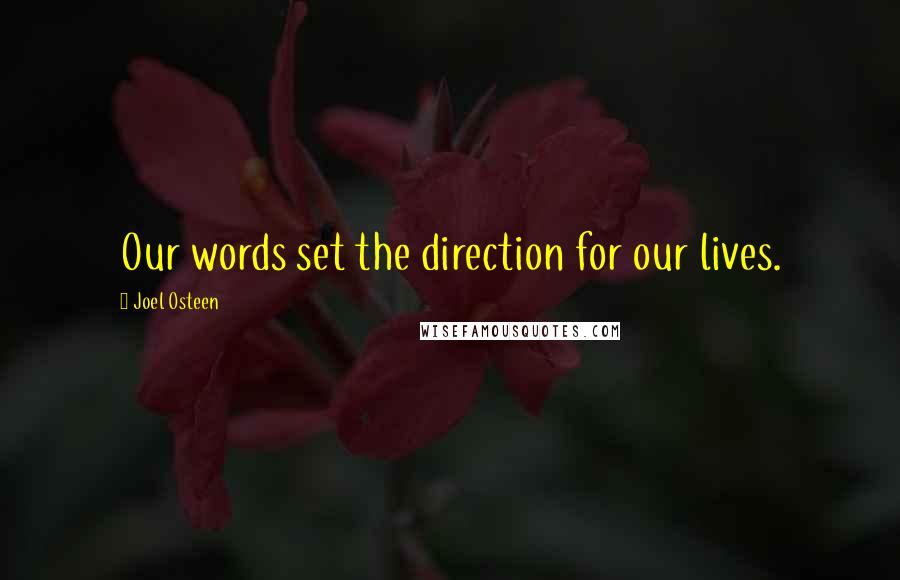 Joel Osteen Quotes: Our words set the direction for our lives.