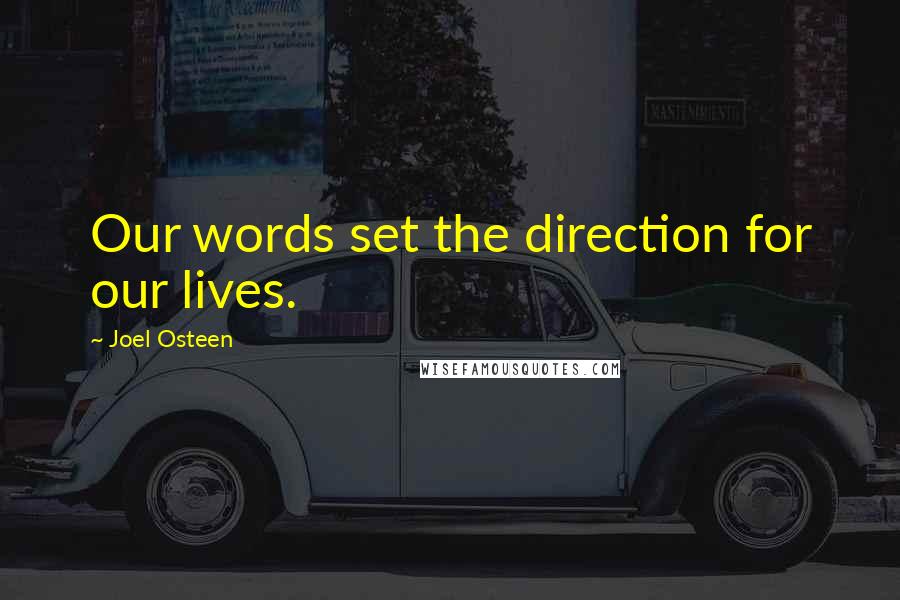 Joel Osteen Quotes: Our words set the direction for our lives.