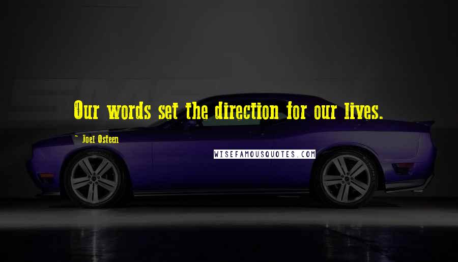 Joel Osteen Quotes: Our words set the direction for our lives.