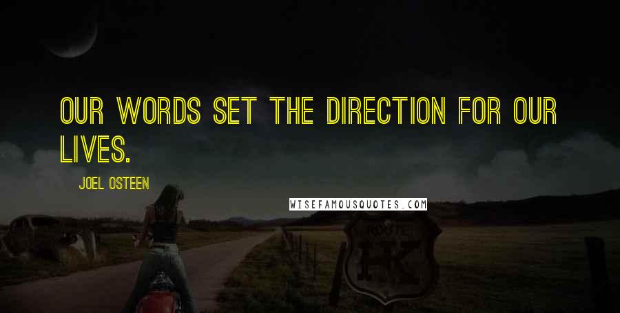 Joel Osteen Quotes: Our words set the direction for our lives.