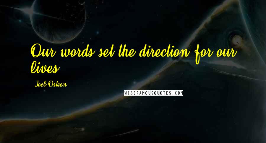 Joel Osteen Quotes: Our words set the direction for our lives.