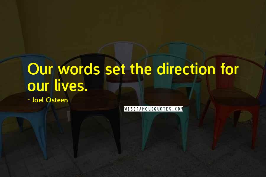 Joel Osteen Quotes: Our words set the direction for our lives.