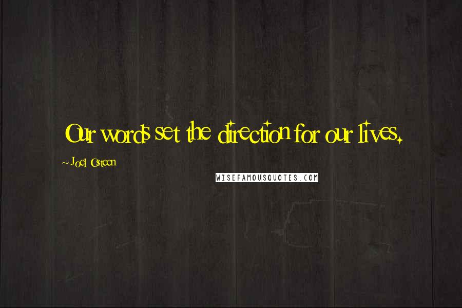 Joel Osteen Quotes: Our words set the direction for our lives.
