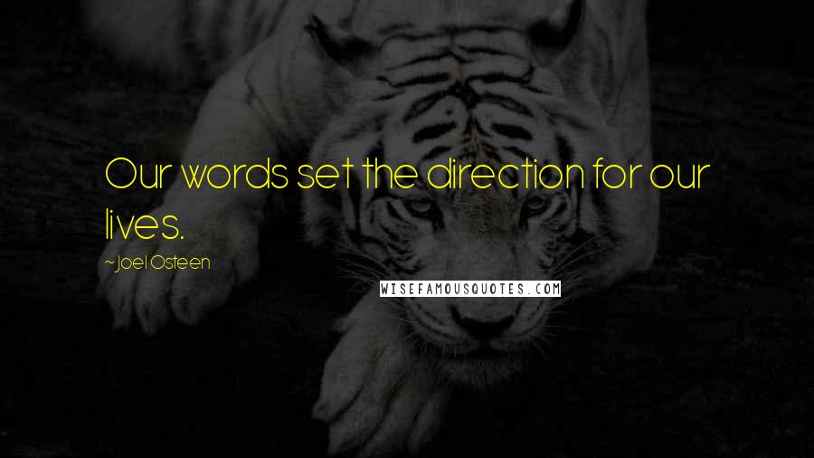 Joel Osteen Quotes: Our words set the direction for our lives.