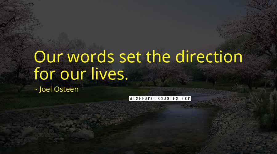 Joel Osteen Quotes: Our words set the direction for our lives.