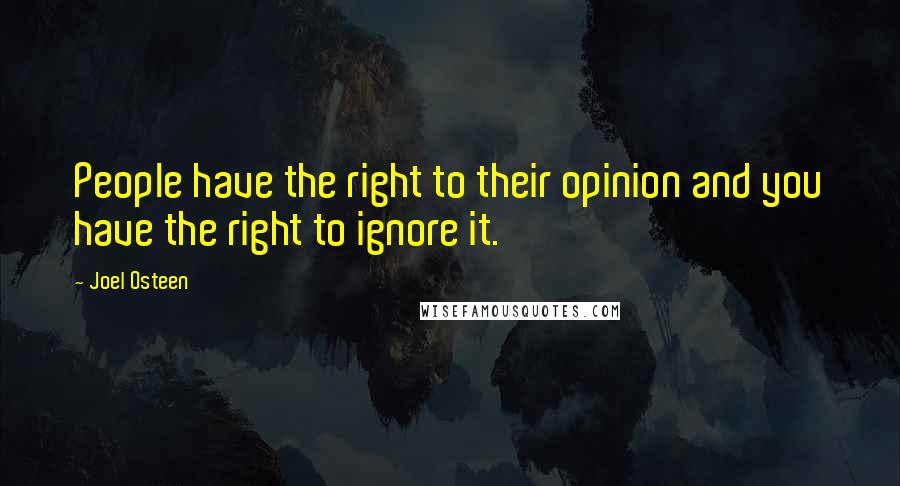 Joel Osteen Quotes: People have the right to their opinion and you have the right to ignore it.