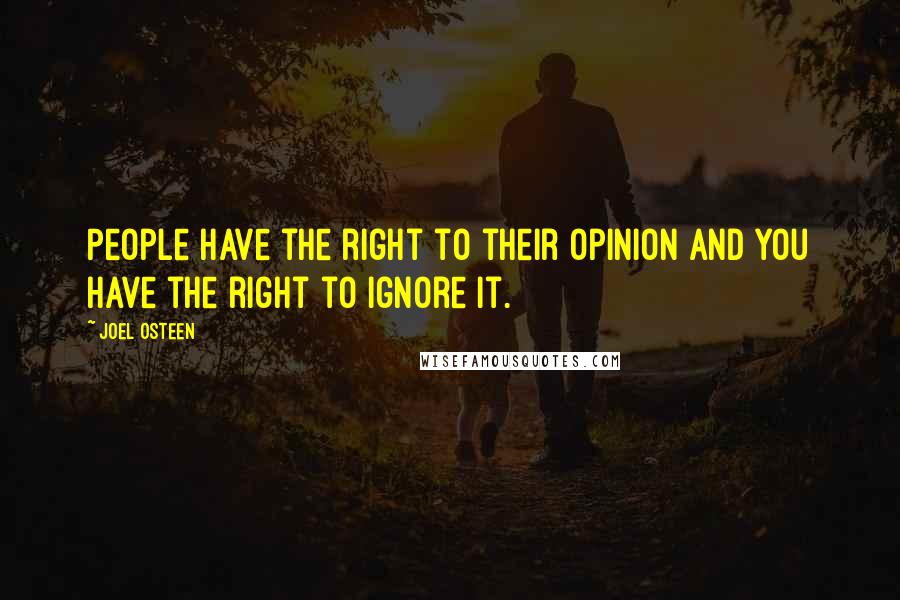 Joel Osteen Quotes: People have the right to their opinion and you have the right to ignore it.