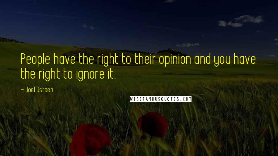 Joel Osteen Quotes: People have the right to their opinion and you have the right to ignore it.