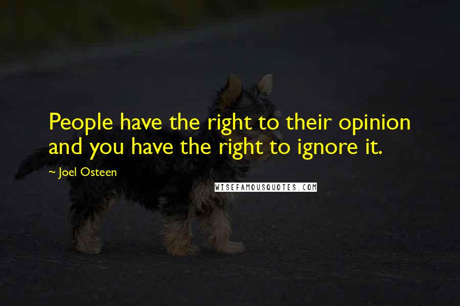 Joel Osteen Quotes: People have the right to their opinion and you have the right to ignore it.