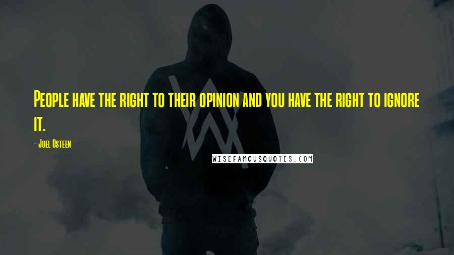 Joel Osteen Quotes: People have the right to their opinion and you have the right to ignore it.