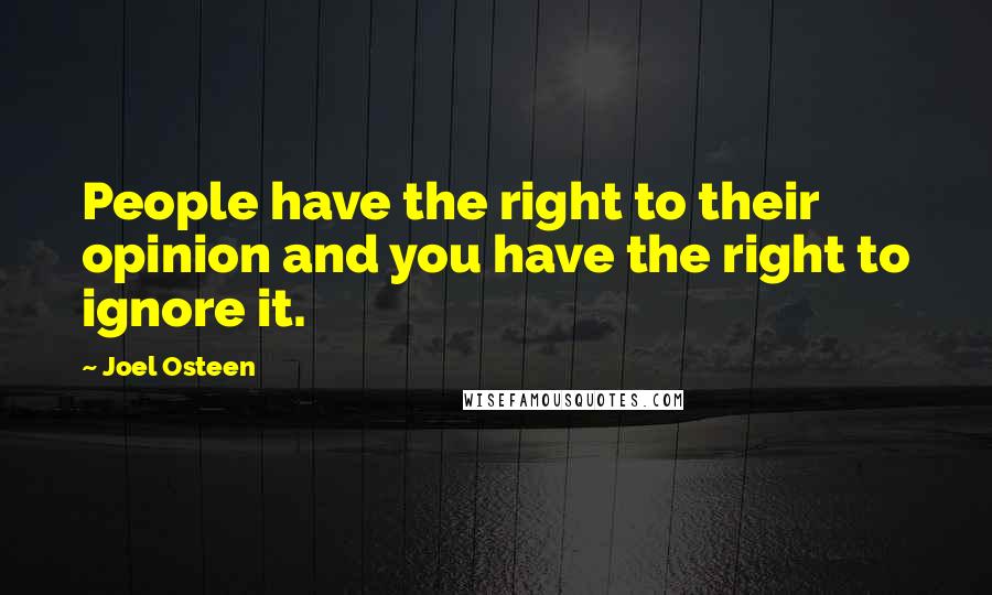 Joel Osteen Quotes: People have the right to their opinion and you have the right to ignore it.