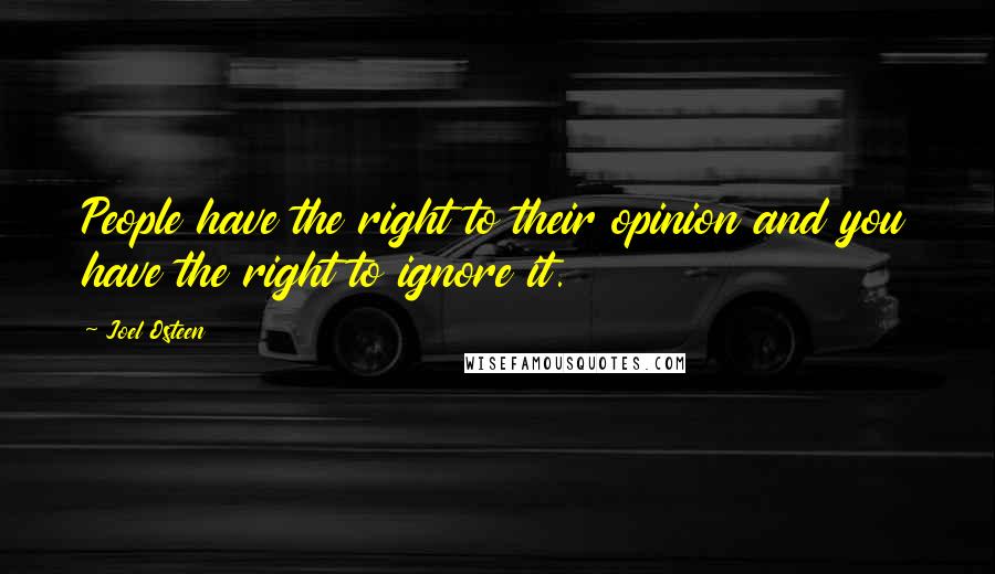 Joel Osteen Quotes: People have the right to their opinion and you have the right to ignore it.