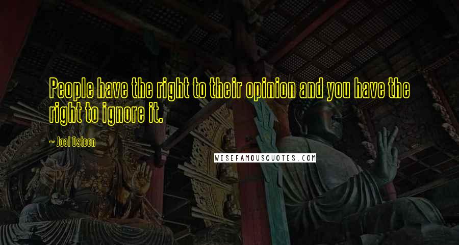 Joel Osteen Quotes: People have the right to their opinion and you have the right to ignore it.