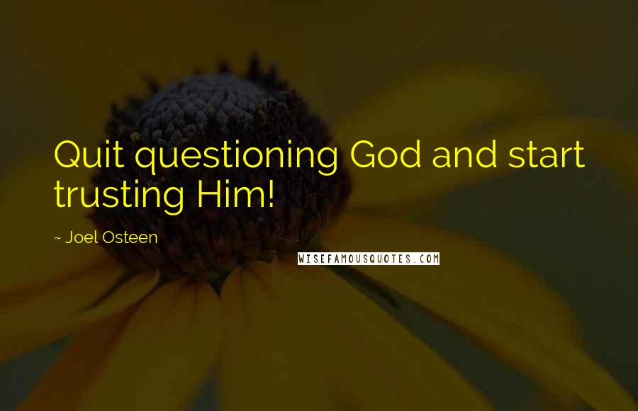 Joel Osteen Quotes: Quit questioning God and start trusting Him!