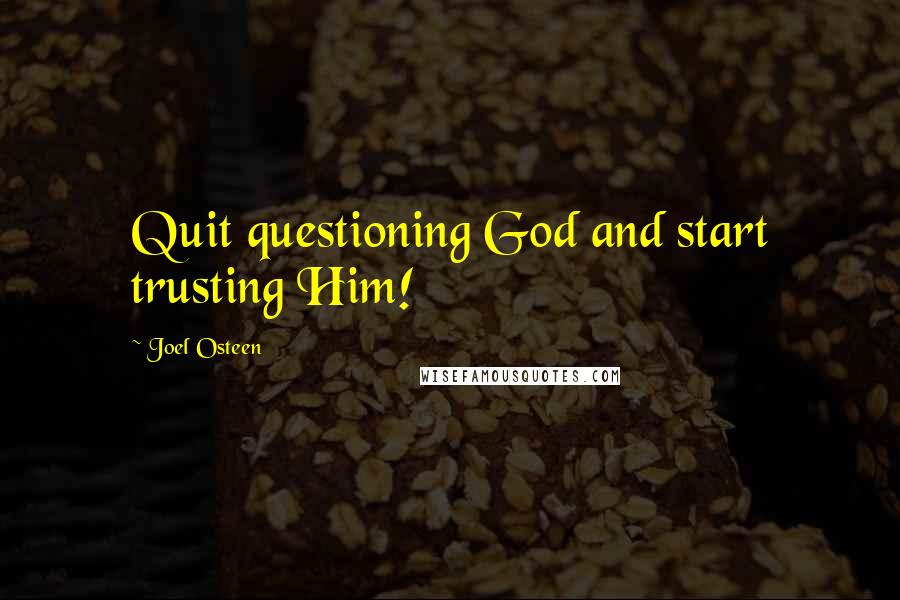 Joel Osteen Quotes: Quit questioning God and start trusting Him!