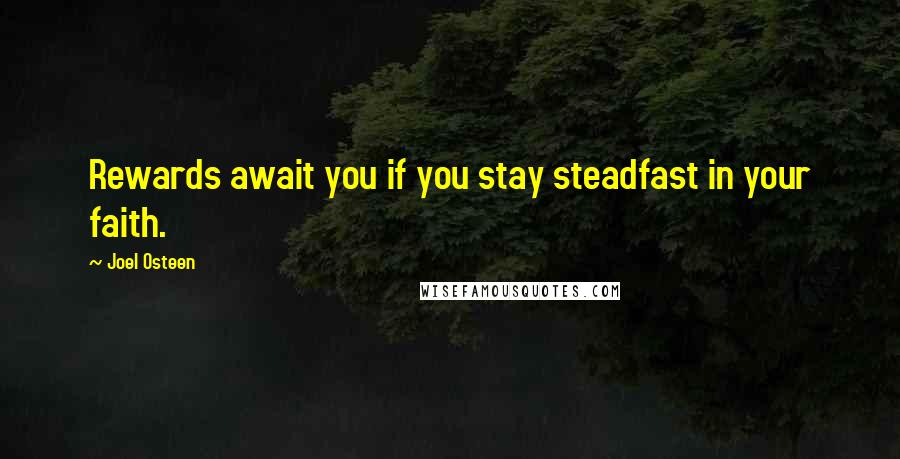 Joel Osteen Quotes: Rewards await you if you stay steadfast in your faith.