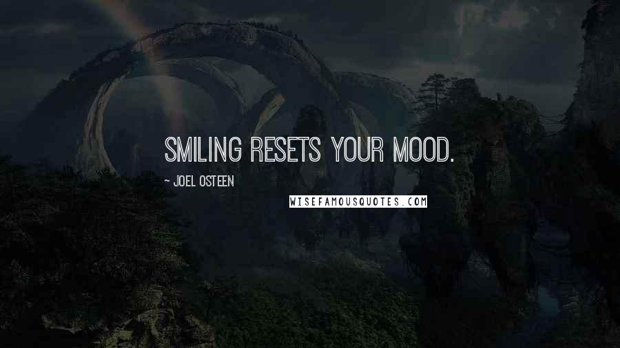 Joel Osteen Quotes: Smiling resets your mood.