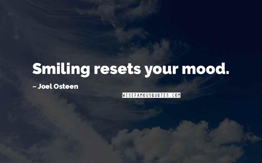 Joel Osteen Quotes: Smiling resets your mood.