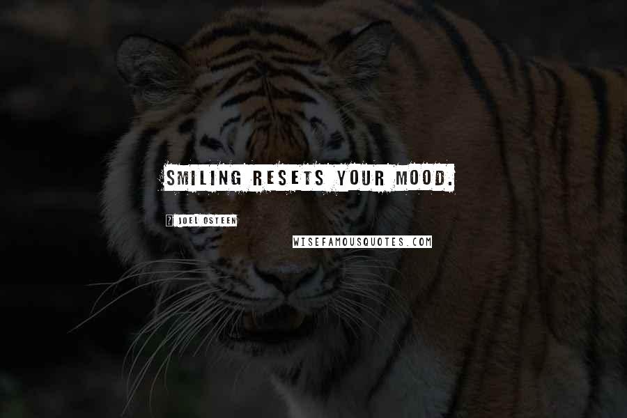 Joel Osteen Quotes: Smiling resets your mood.