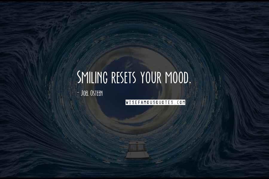 Joel Osteen Quotes: Smiling resets your mood.