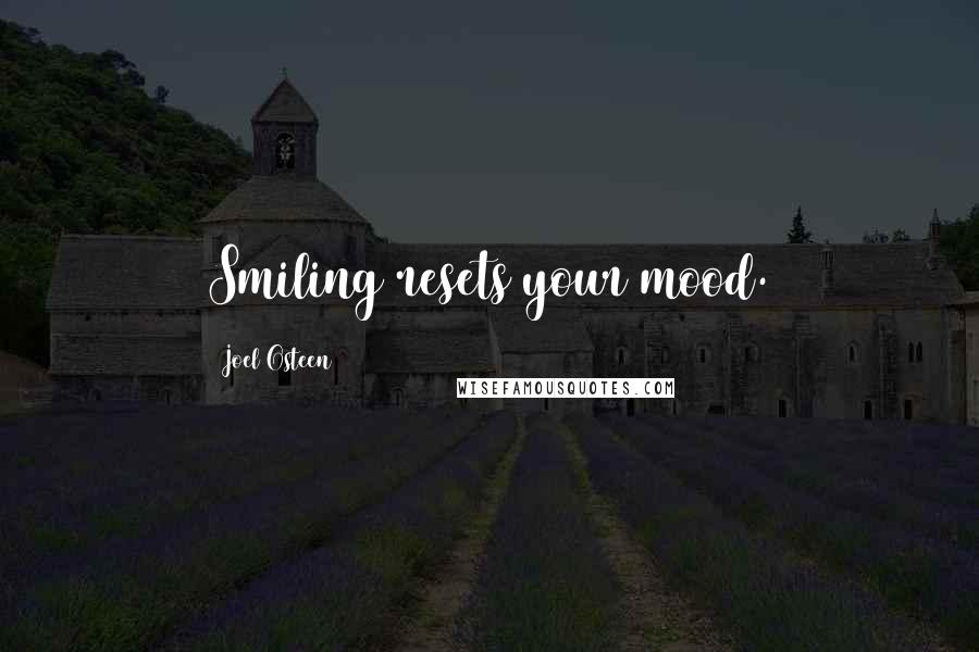 Joel Osteen Quotes: Smiling resets your mood.