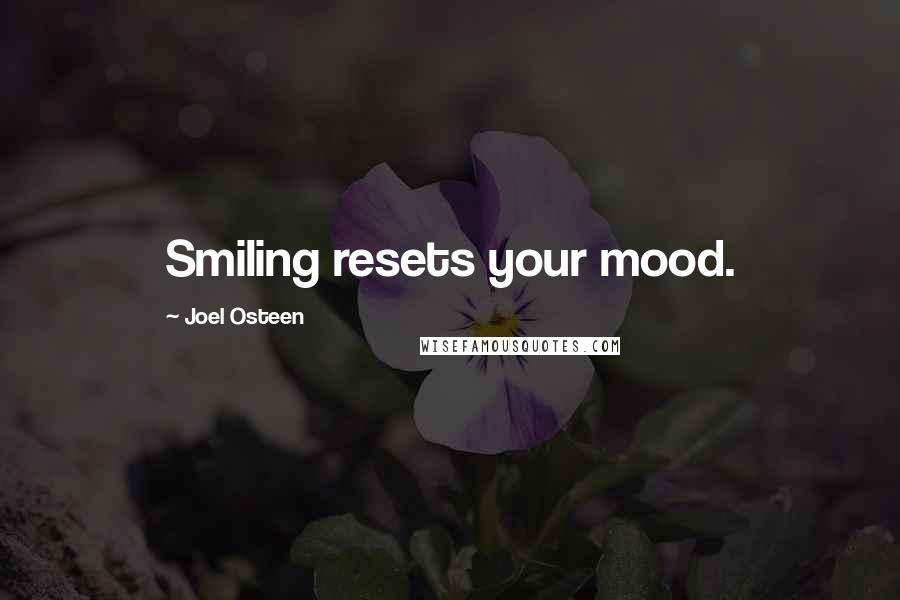 Joel Osteen Quotes: Smiling resets your mood.
