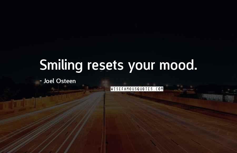 Joel Osteen Quotes: Smiling resets your mood.